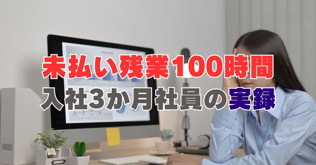 未払い残業100時間とパワハラで退職―入社3か月社員の実録